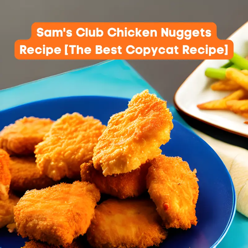 Get The Sam’s Club Chicken Nuggets Recipe That Delivers!