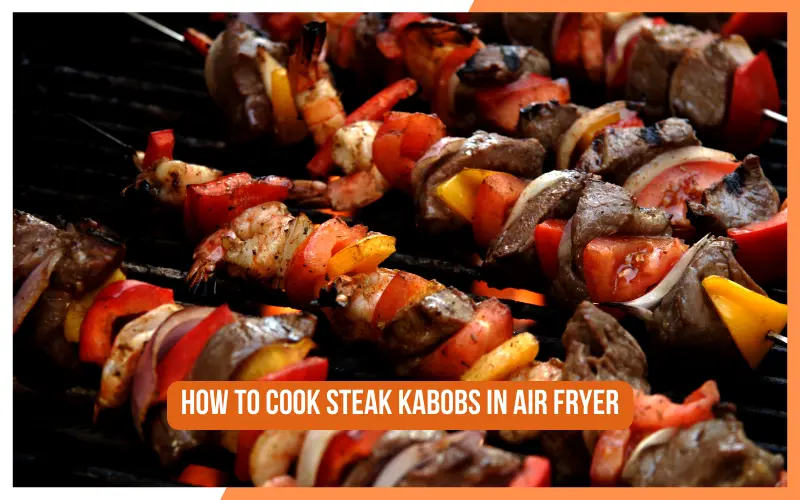 How To Cook Steak Kabobs In Air Fryer (A Step-by-Step Guide) 1 How To Cook Steak Kabobs In Air Fryer