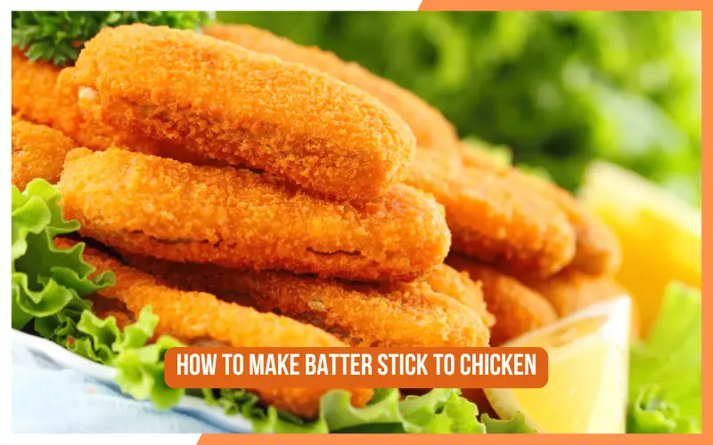 Get Crispy Chicken with Perfectly Coated Batter Every Time 1 How To Make Batter Stick To Chicken