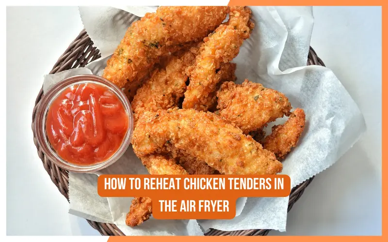 How To Reheat Chicken Tenders In The Air Fryer