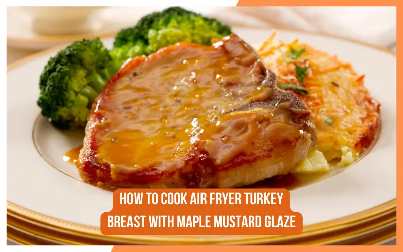 How To Cook Air Fryer Turkey Breast With Maple Mustard Glaze