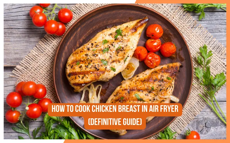 How To Cook Chicken Breast In Air Fryer (Definitive Guide)