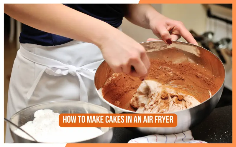 How To Make Cakes In An Air Fryer