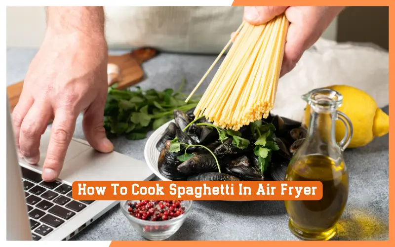 How To Cook Spaghetti In Air Fryer