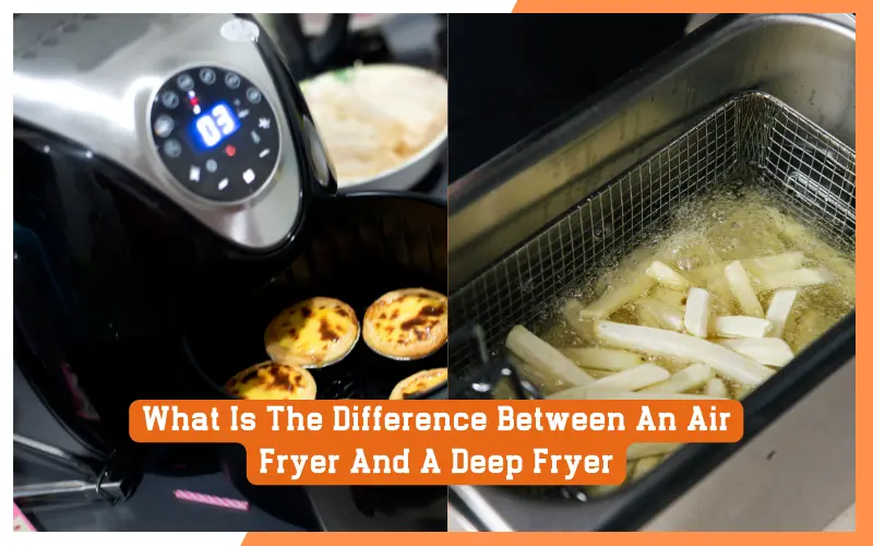 What Is The Difference Between An Air Fryer And A Deep Fryer